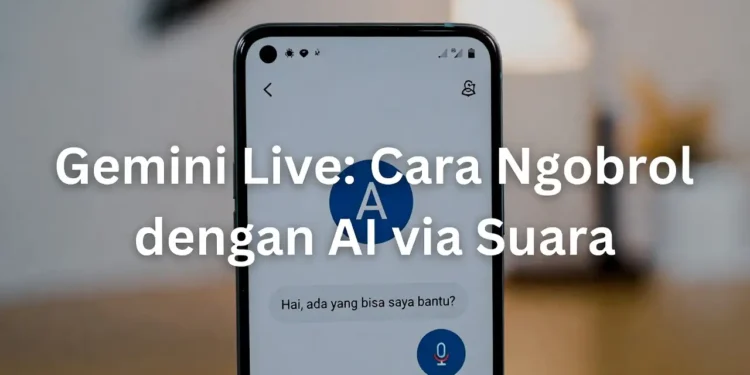 Ilustrasi fitur Gemini Live dengan tampilan gelombang suara dan antarmuka percakapan real-time antara pengguna dan AI Google secara langsung